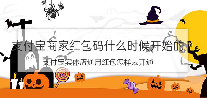 支付宝商家红包码什么时候开始的 支付宝实体店通用红包怎样去开通？